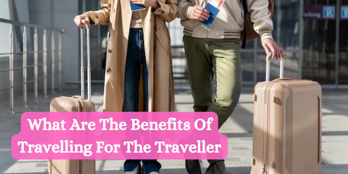 what are the benefits of travelling for the traveller (